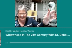 Healthy Widow Healthy Woman podcast relaunches with Dr. Debbie Oliver discussing “Widowhood in the 21st Century: A Descriptive Study”